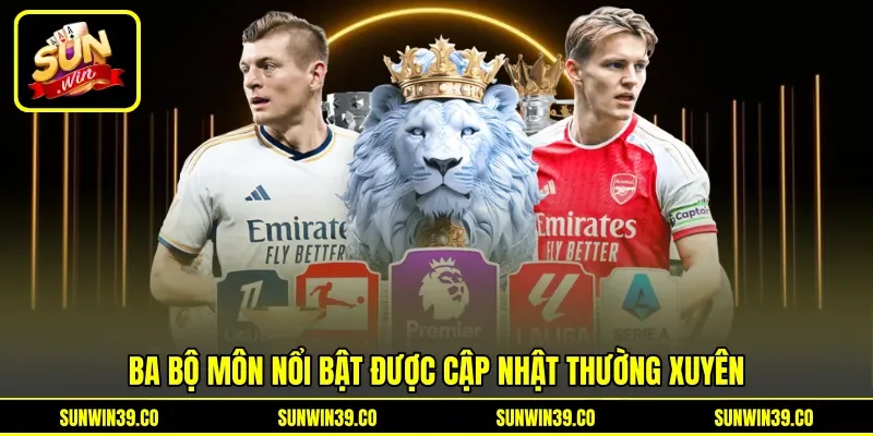 Ba bộ môn nổi bật được cập nhật thường xuyên