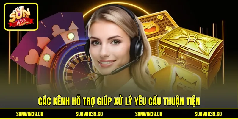 Các kênh hỗ trợ giúp xử lý yêu cầu thuận tiện