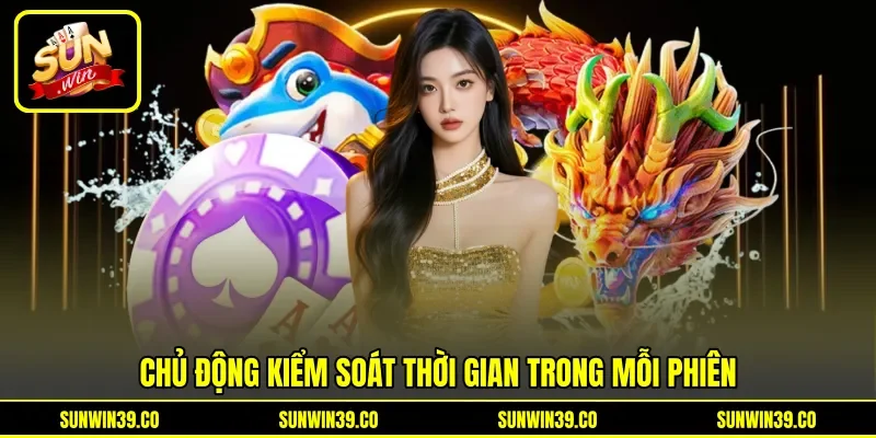 Chủ động kiểm soát thời gian trong mỗi phiên