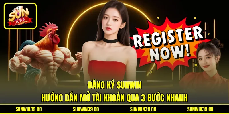 Đăng Ký Sunwin - Hướng Dẫn Mở Tài Khoản Qua 3 Bước Nhanh