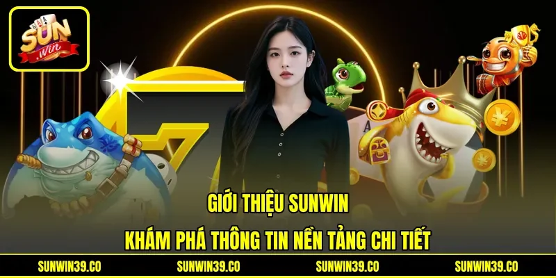 Giới Thiệu Sunwin - Khám Phá Thông Tin Nền Tảng Chi Tiết