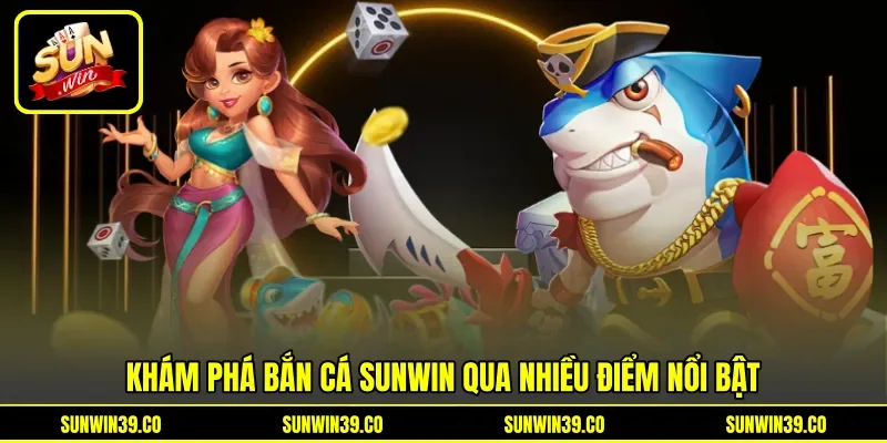 Khám phá bắn cá Sunwin qua nhiều điểm nổi bật Khám phá bắn cá Sunwin qua nhiều điểm nổi bật