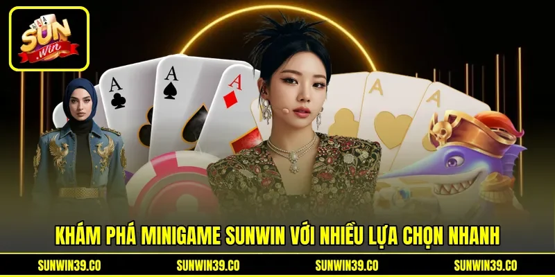 Khám phá MiniGame Sunwin với nhiều lựa chọn nhanh