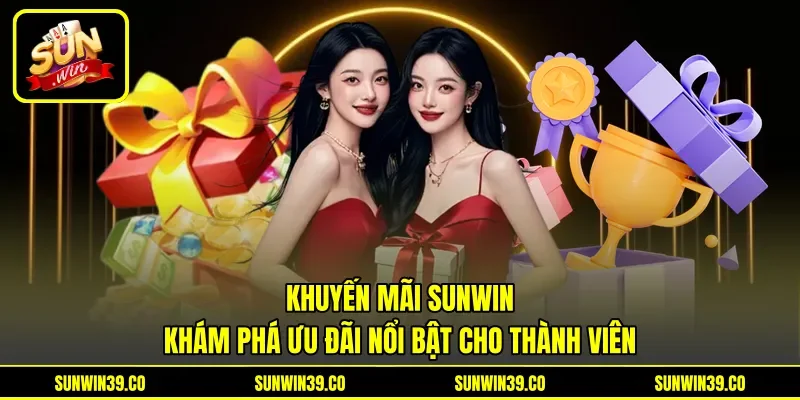 Khuyến Mãi Sunwin - Khám Phá Ưu Đãi Nổi Bật Cho Thành Viên