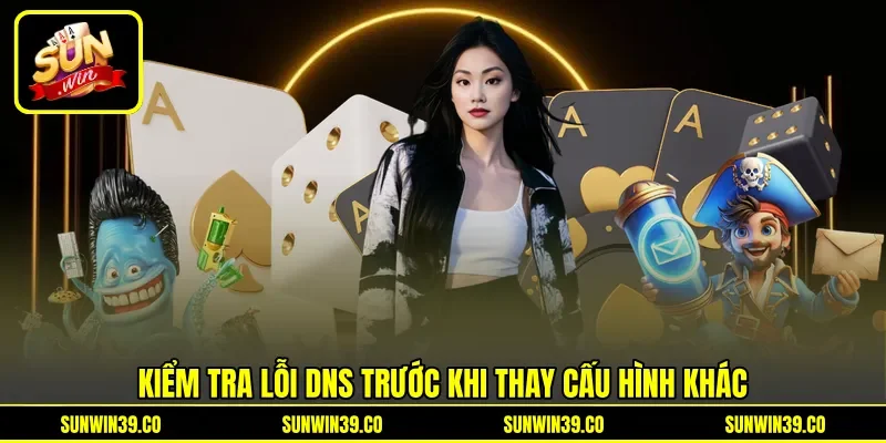 Kiểm tra lỗi DNS trước khi thay cấu hình khác Kiểm tra lỗi DNS trước khi thay cấu hình khác