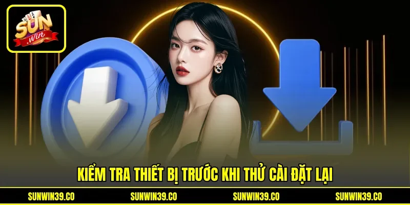 Kiểm tra thiết bị trước khi thử cài đặt lại