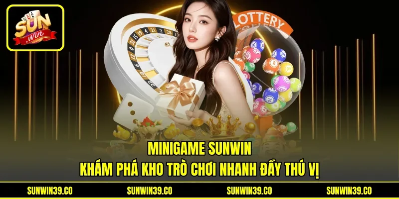 MiniGame Sunwin - Khám Phá Kho Trò Chơi Nhanh Đầy Thú Vị