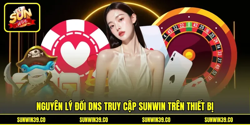 Nguyên lý đổi DNS truy cập Sunwin trên thiết bị Nguyên lý đổi DNS truy cập Sunwin trên thiết bị