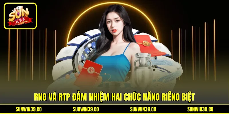 RNG và RTP đảm nhiệm hai chức năng riêng biệt RNG và RTP đảm nhiệm hai chức năng riêng biệt