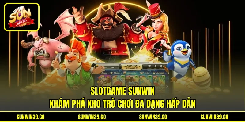 Slotgame Sunwin - Khám Phá Kho Trò Chơi Đa Dạng Hấp Dẫn