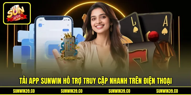 Tải app Sunwin hỗ trợ truy cập nhanh trên điện thoại