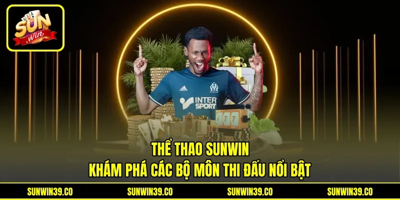 Thể Thao Sunwin - Khám Phá Các Bộ Môn Thi Đấu Nổi Bật