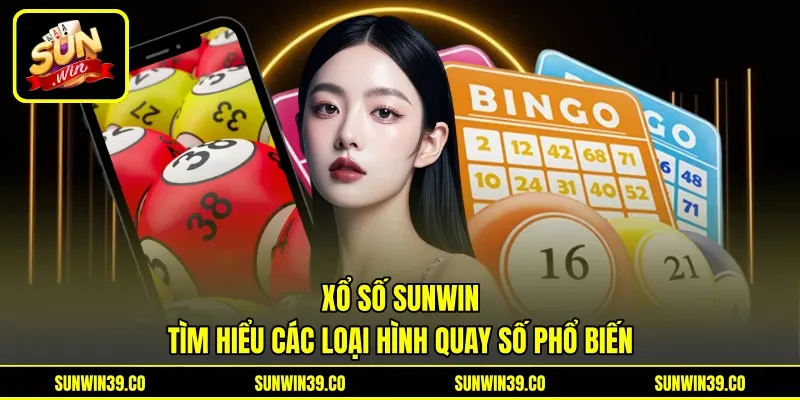 Xổ Số Sunwin - Tìm Hiểu Các Loại Hình Quay Số Phổ Biến
